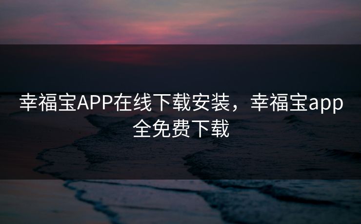 幸福宝APP在线下载安装，幸福宝app全免费下载